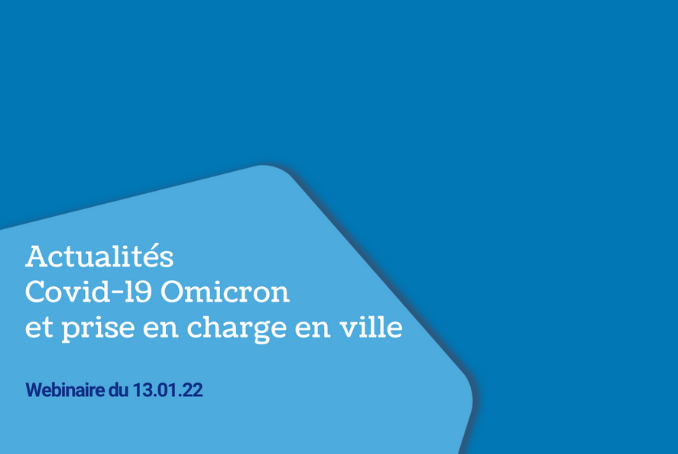 "Actualités COVID19 Omicron et prise en charge en ville" Webinaire du 13 janvier 2022