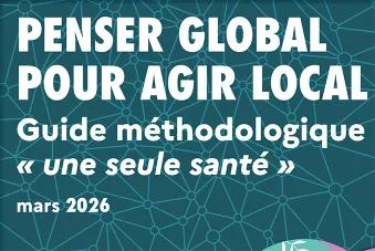 Penser global pour agir local : guide méthodologique Une seule santé