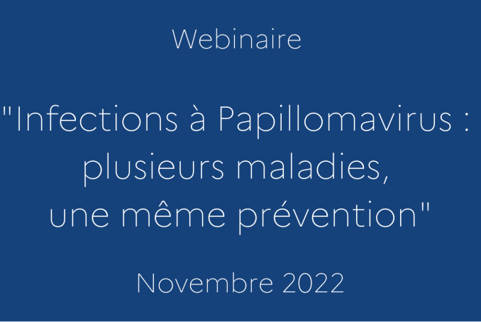 webinaire "Infections à Papillomavirus : plusieurs maladies, une même prévention". Novembre 2022