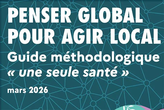 Penser global pour agir local : guide méthodologique Une seule santé